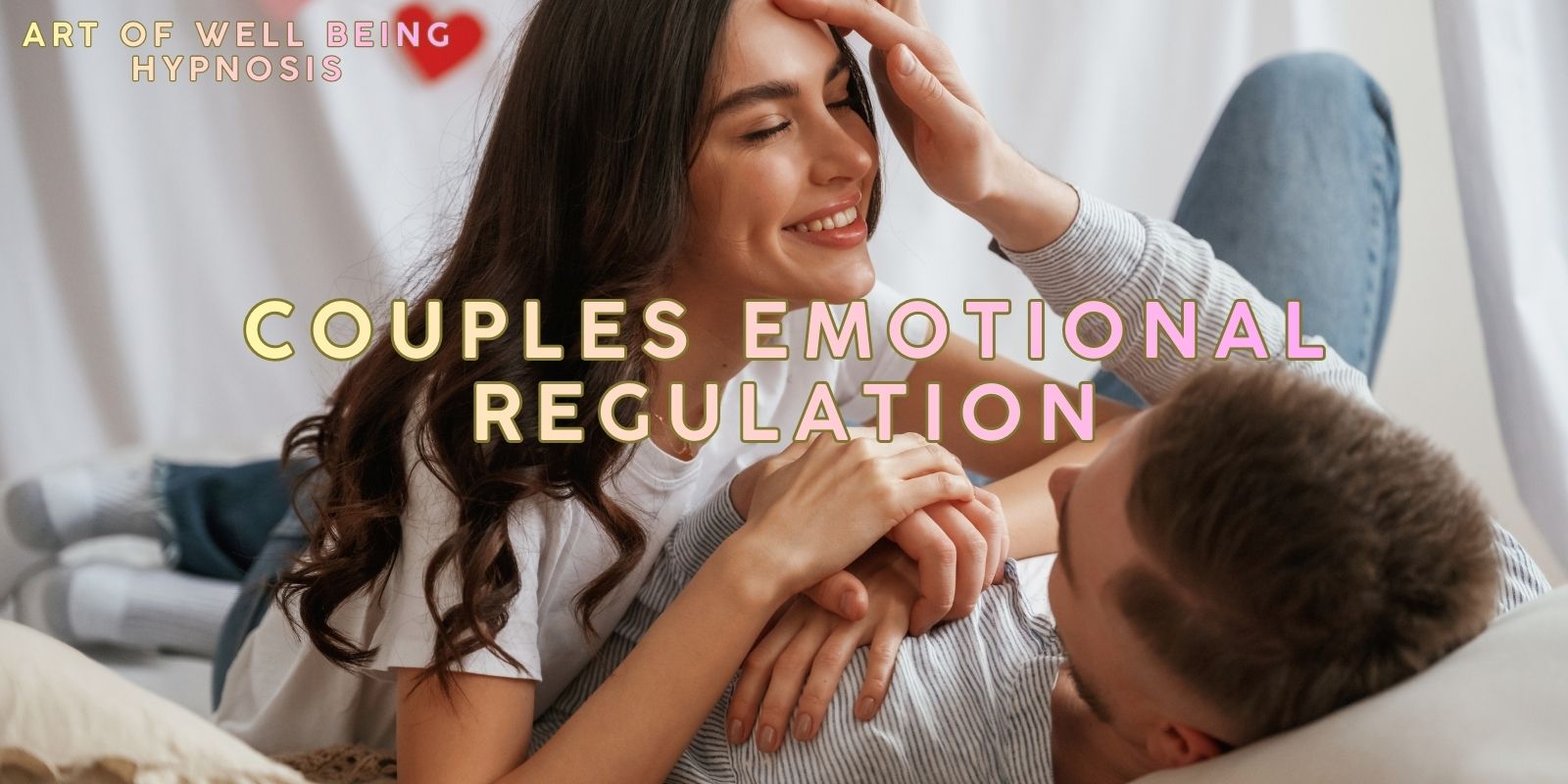 Couples Emotional Regulation For Conscious, Connected Love